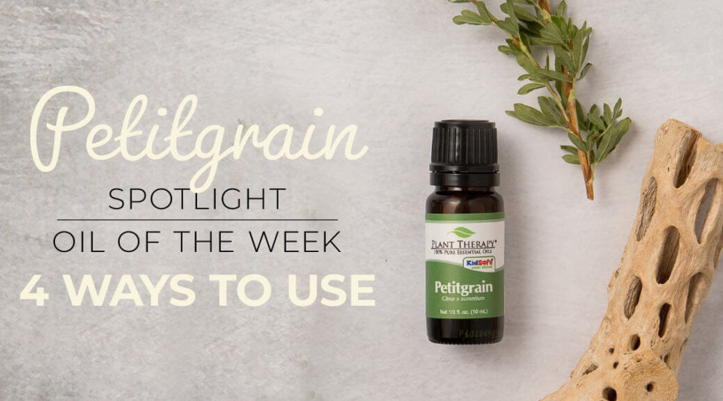 Top 4 Ways to Use Petitgrain Essential Oil