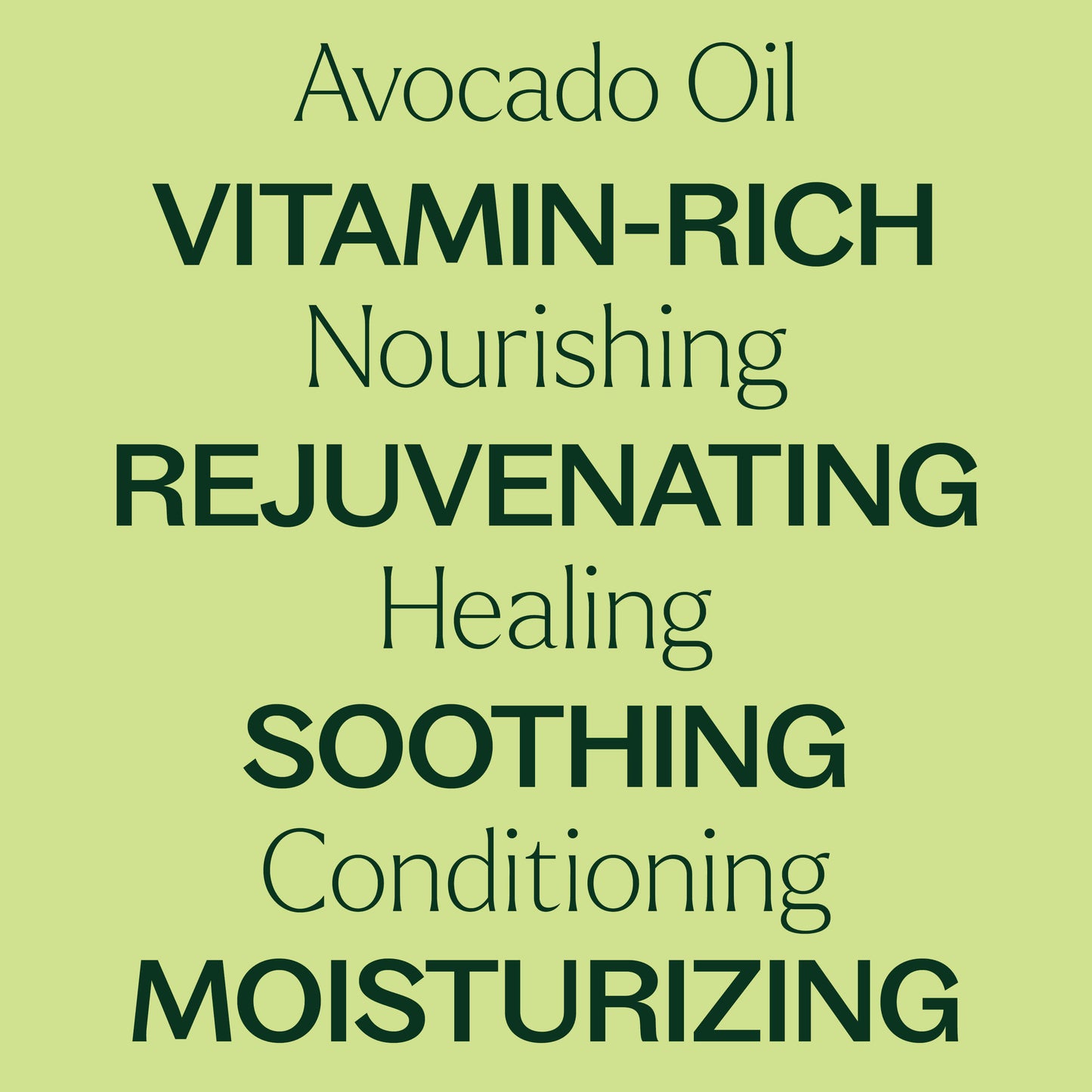 avocado oil, nourishing, healing, conditioning. Vitamin-rich, rejuvenating, soothing, moisturizing