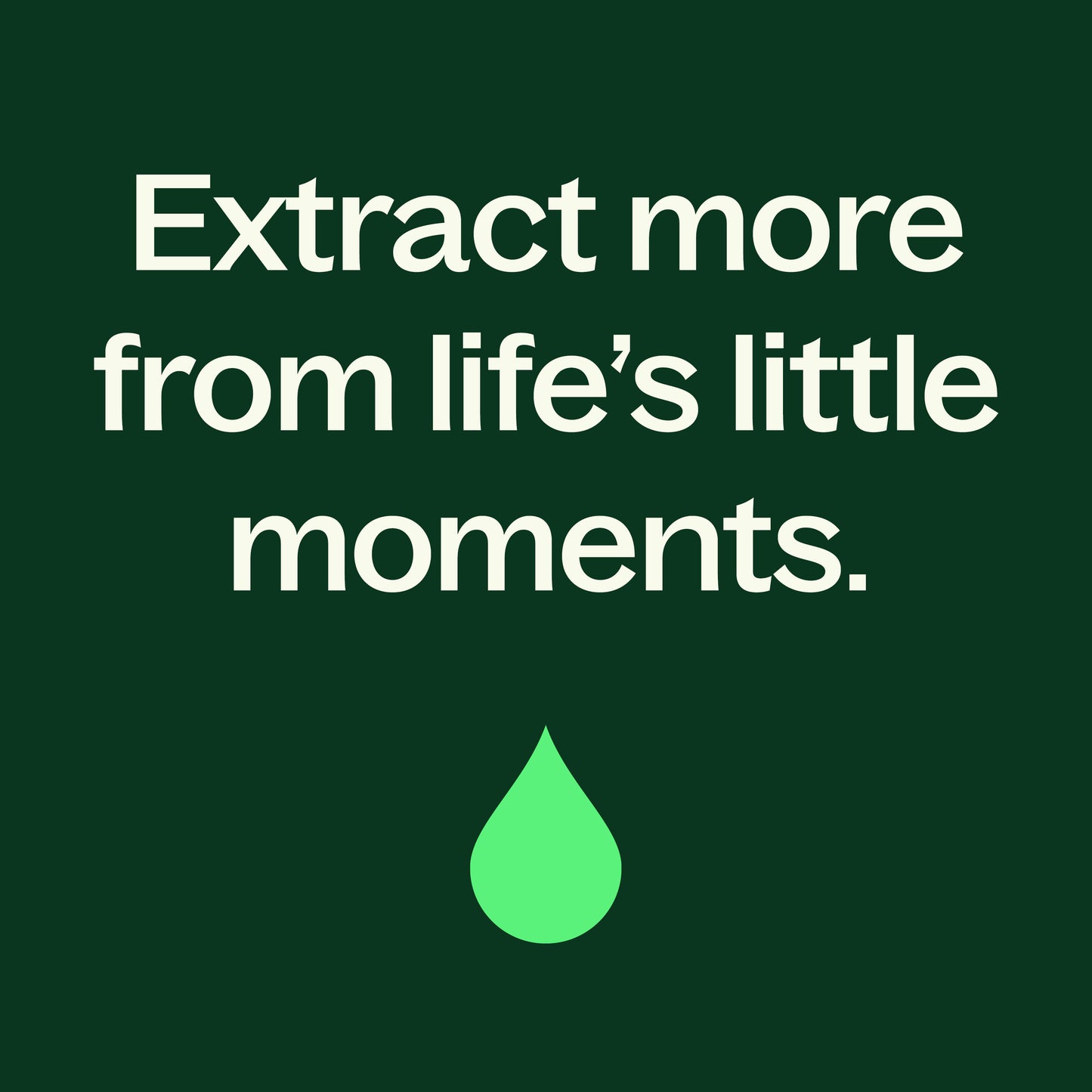 Extract more from life's little moments graphic