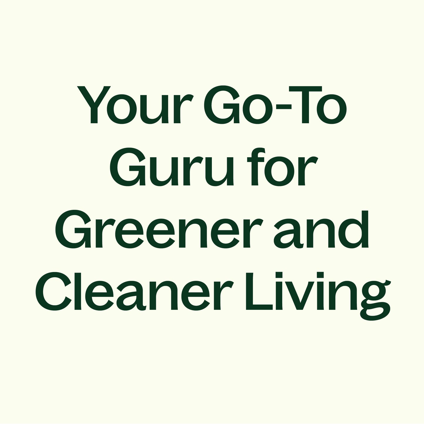 your go-to guru for greener and cleaner living