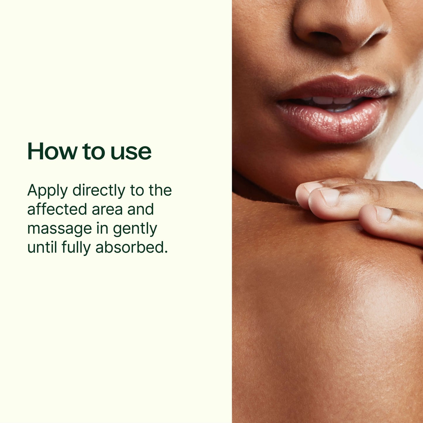 How to use: apply directly to the affected area and massage in gently until fully absorbed. 