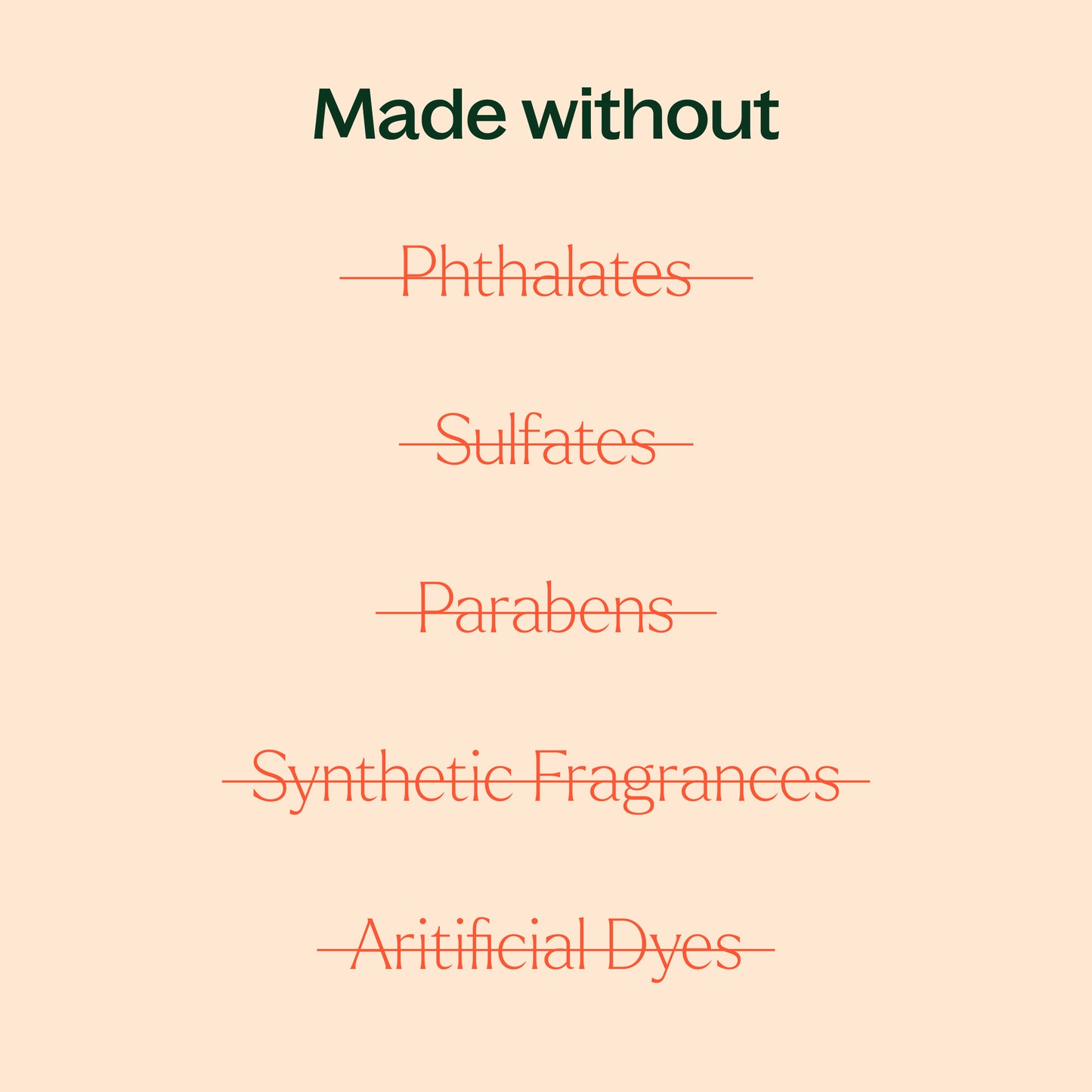 made without phtahaltes, sulfates, parabens, synthetic fragrances, artificial dyes