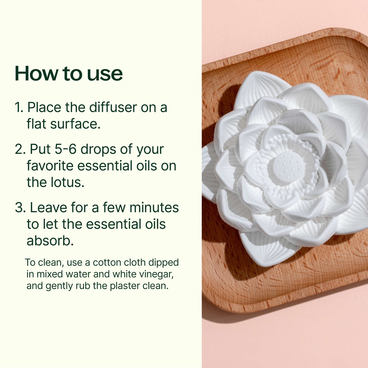 how to use: place diffuser on flat surface. Put 5-6 drops of your favorite essential oils on the lotus. Leave for a few min to let the essential oils absorb