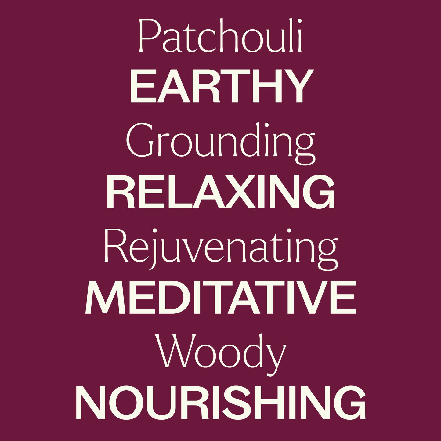 patchouli, grounding, rejuvenating, woody, earthy, relaxing, meditative, nourishing