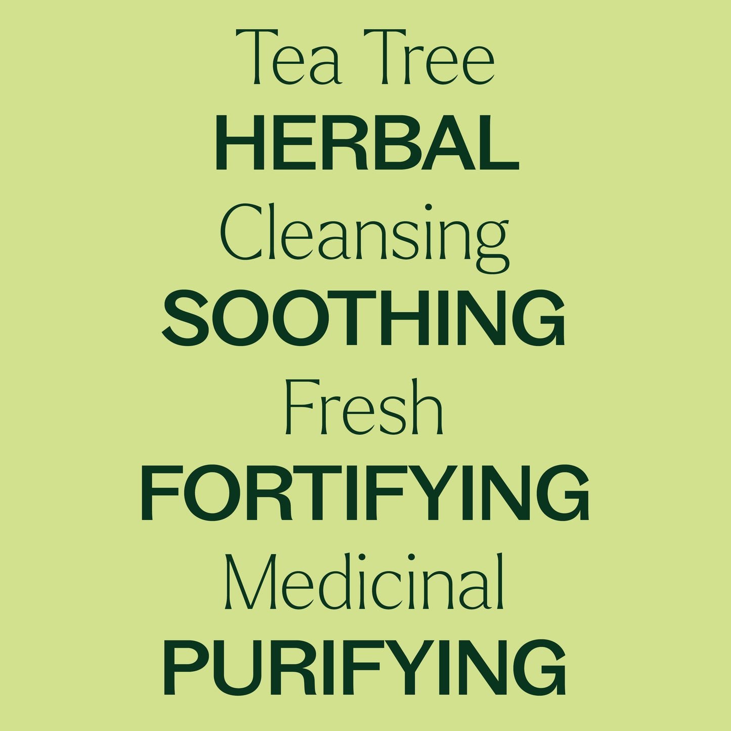 Tea tree, cleansing, fresh, medicinal. Herbal, soothing, fortifying, purifying
