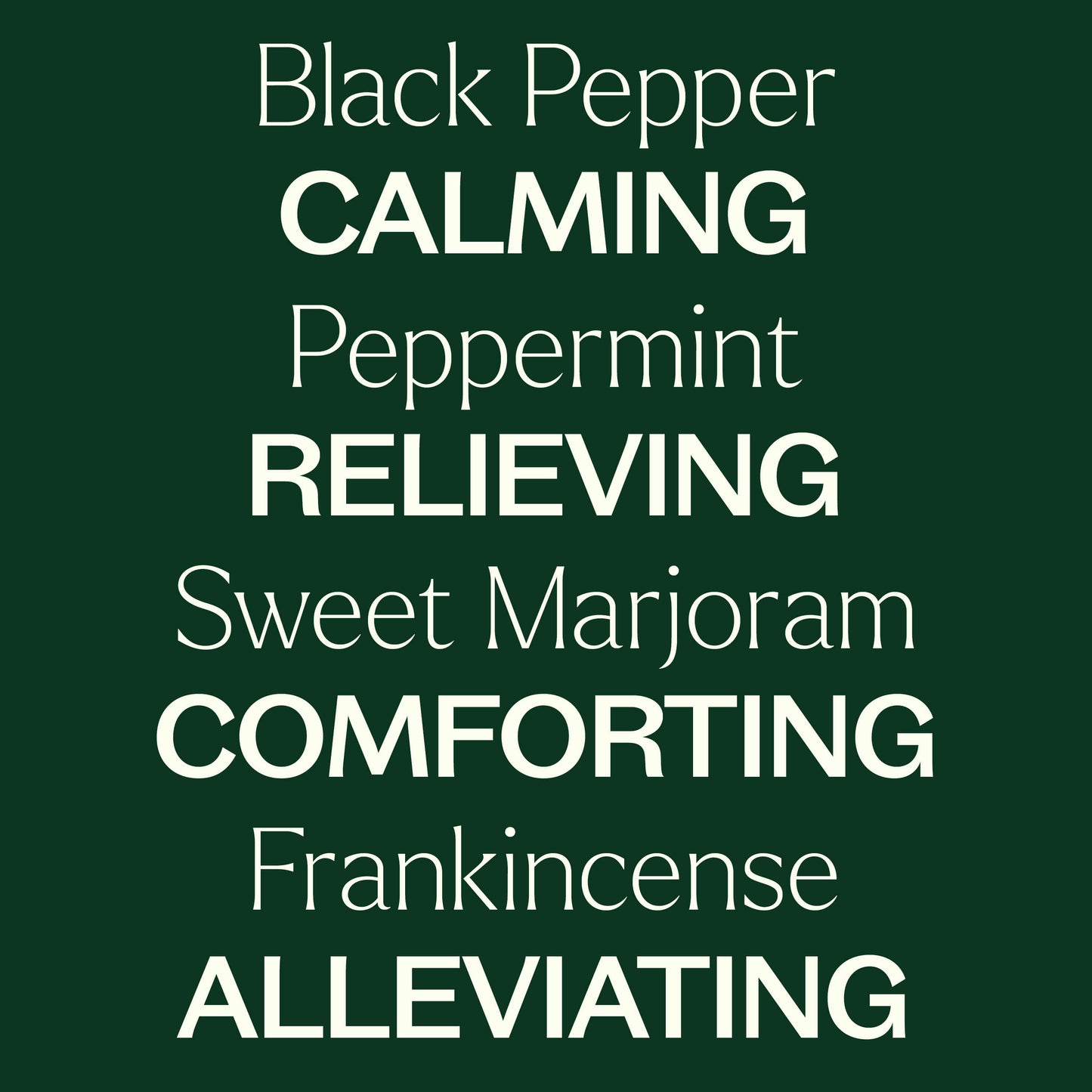 black pepper, peppermint, sweet marjoram, frankincense. Calming, relieving, comforting, alleviating. 