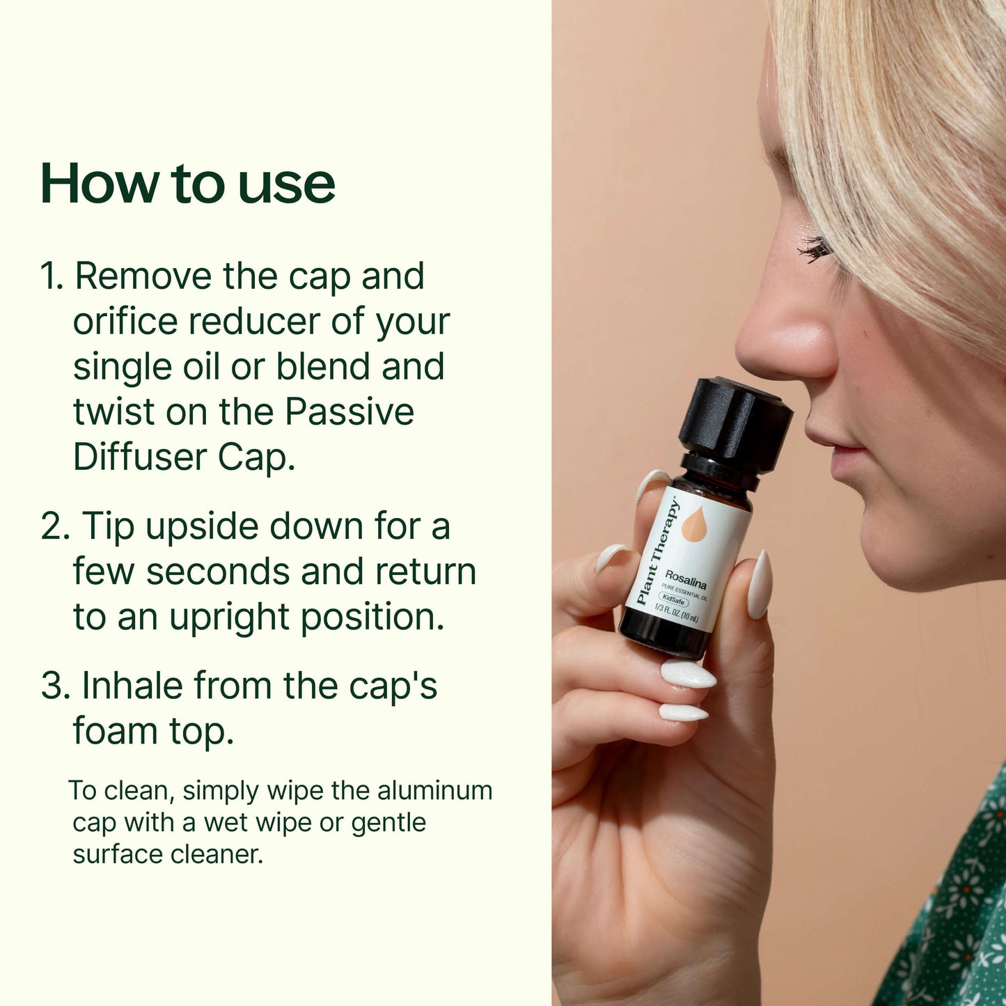 How to use: 1. remove the cap and orifice reducer of your oil and twist on the passive diffuser cap. 2. Tip upside down for a few seconds and return upright. 3. Inhale from the cap's foam top. 