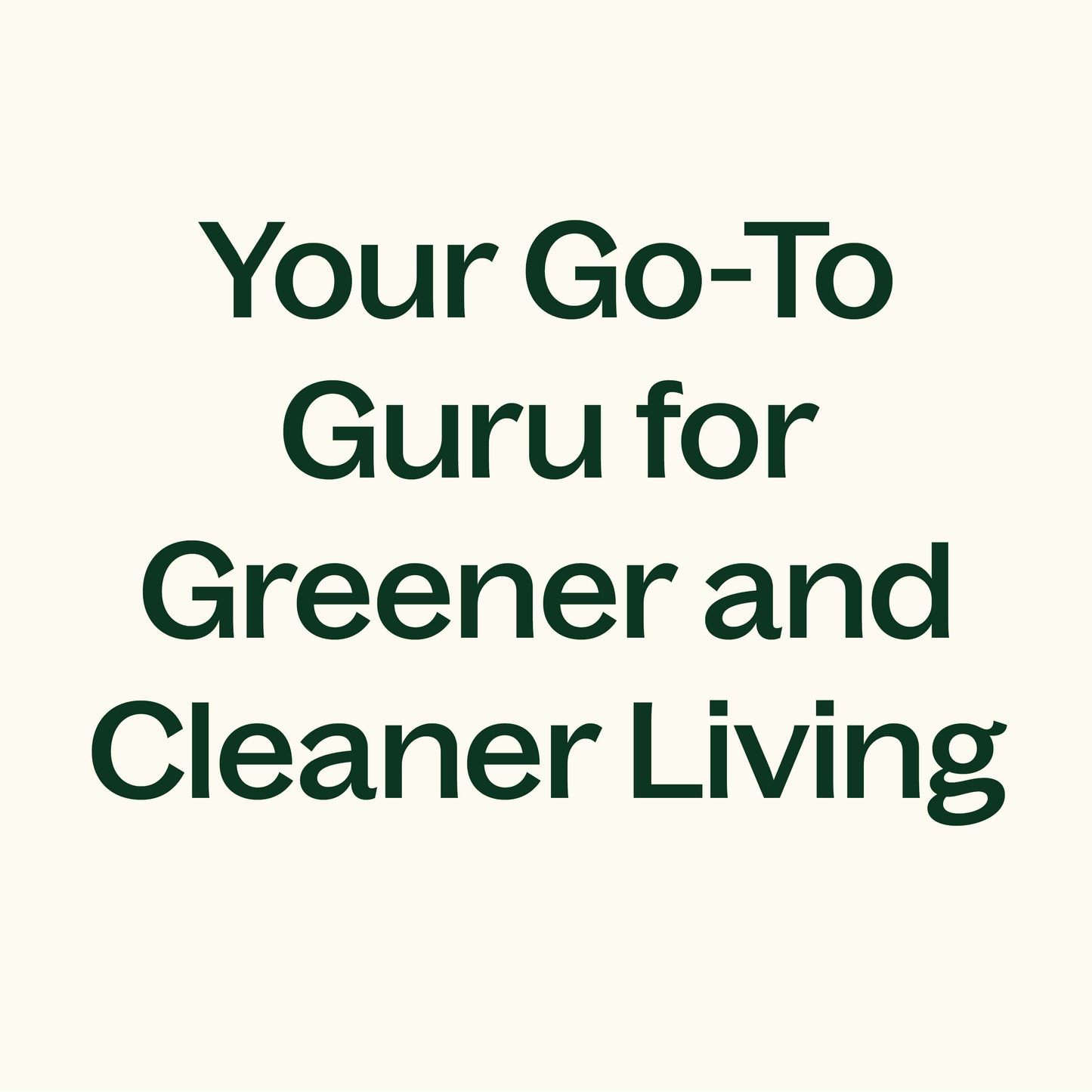 Your Go-To Guru for greener and cleaner living