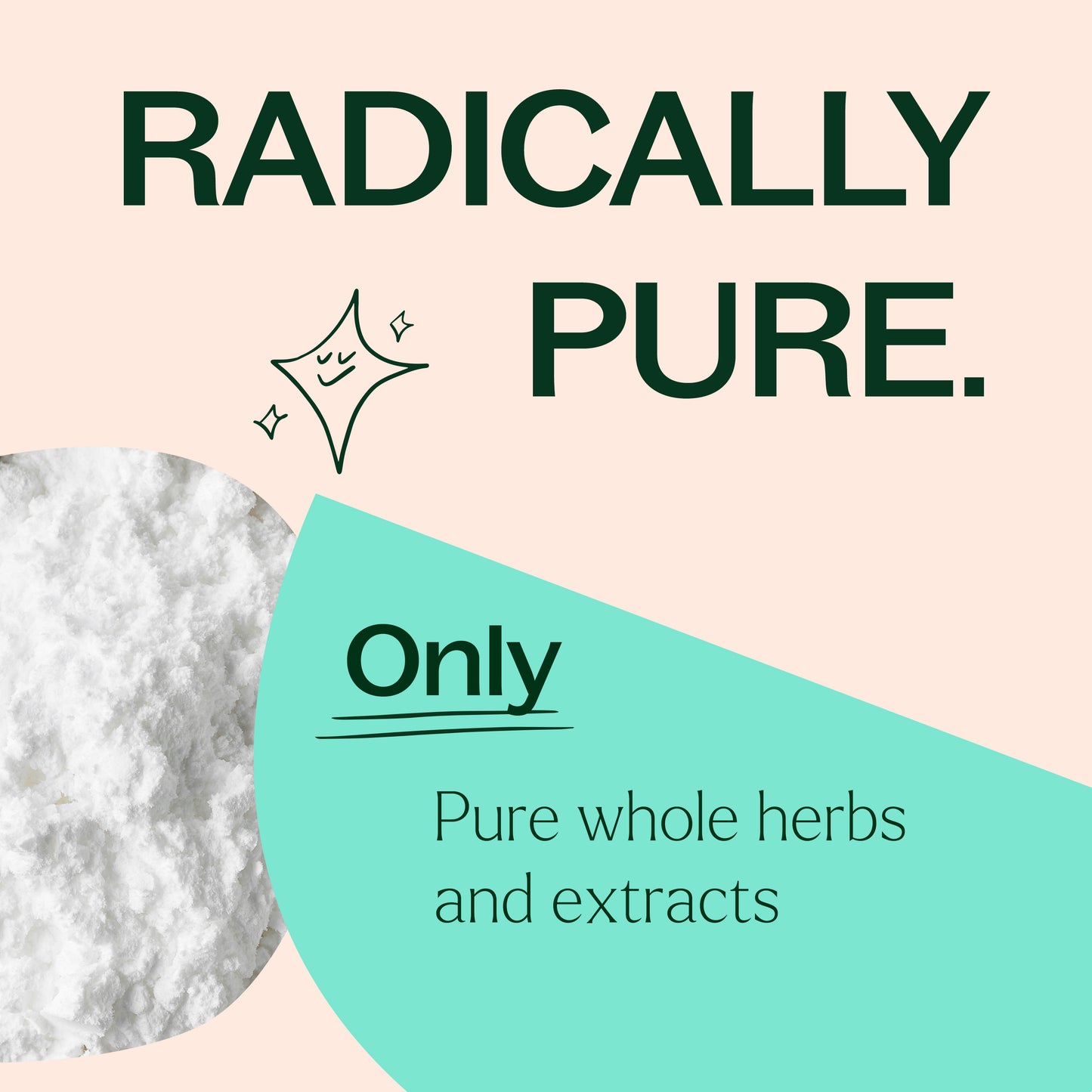 radically pure. only pure whole herbs and extracts