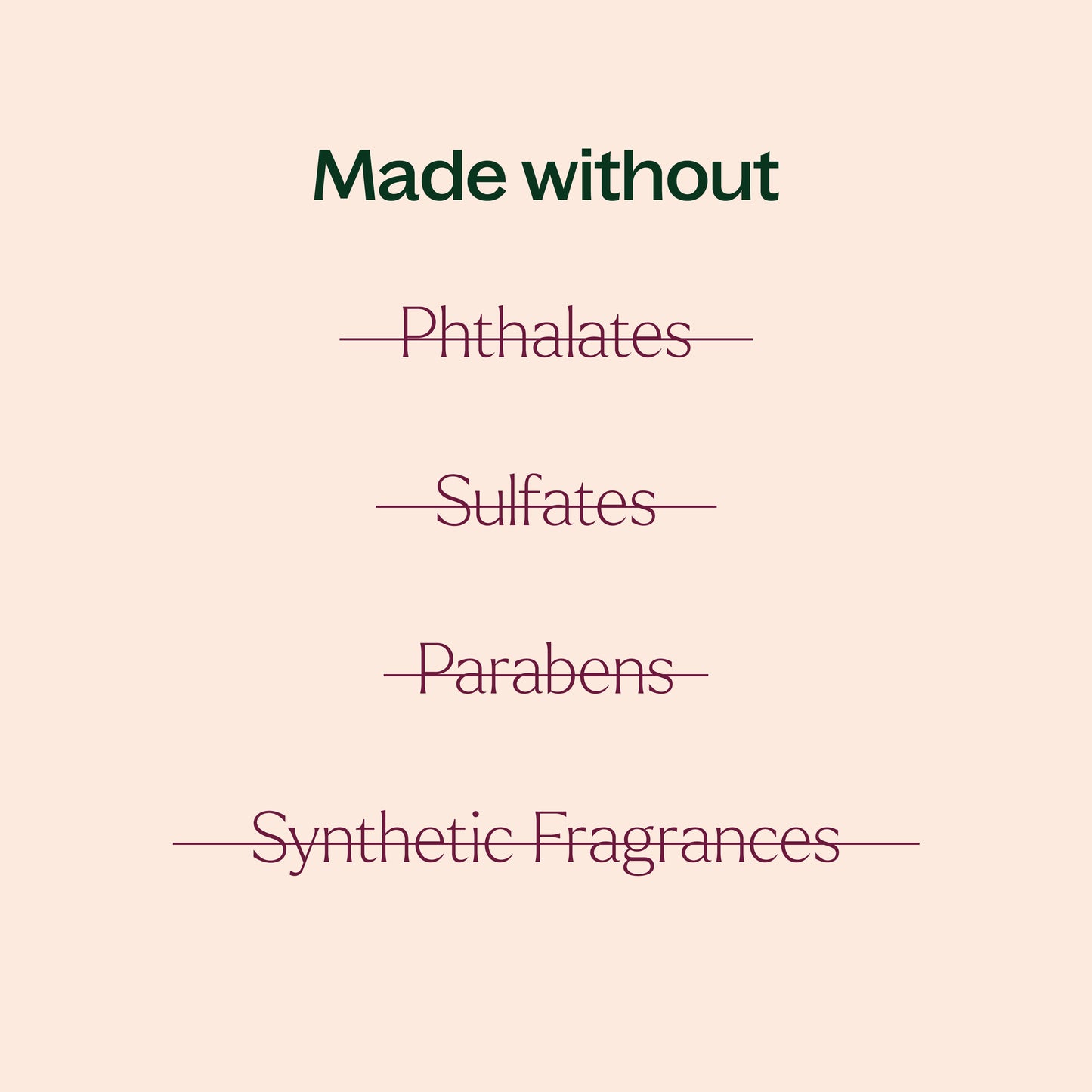 made without phthalates, sulfates, parabens, synthetic fragrances