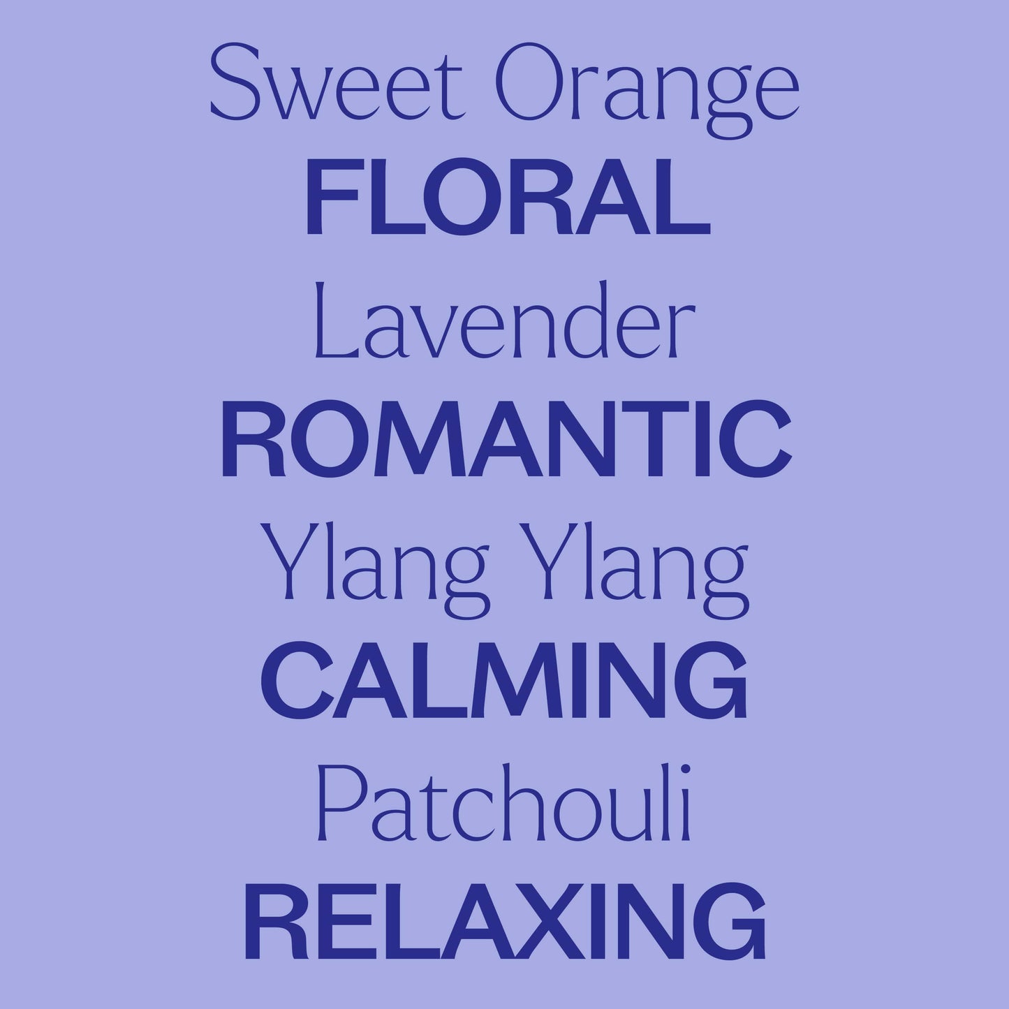 sweet orange, lavender, ylang ylang, patchouli. floral, romantic, calming, relaxing