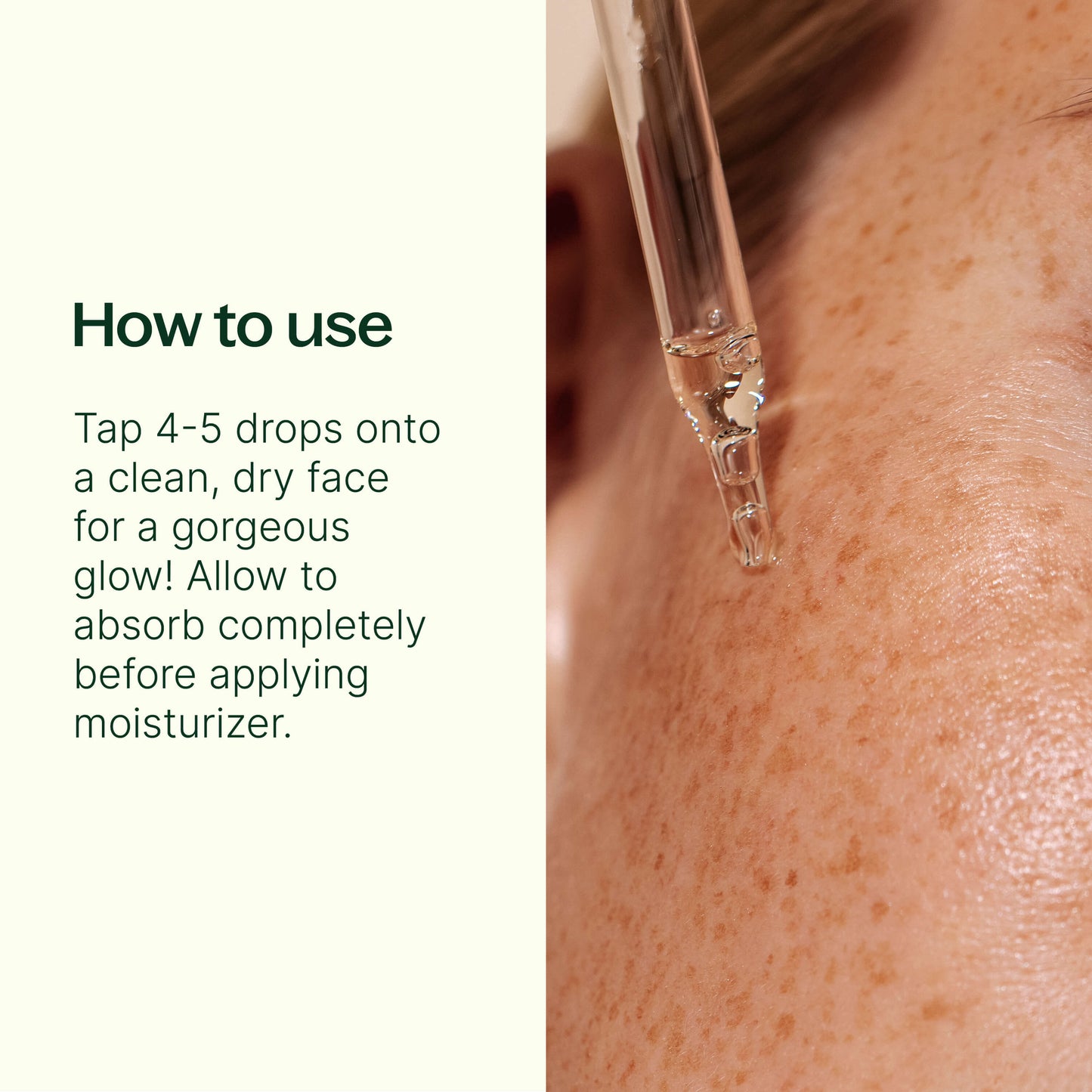 how to use: tap 4-5 drops onto a clean dry face. Allow to absorb completely before applying moisturizer.