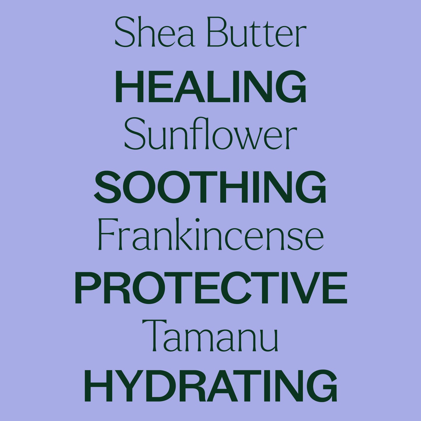 Shea butter, sunflower, frankincense, tamanu. healing, soothing, protective, hydrating. 