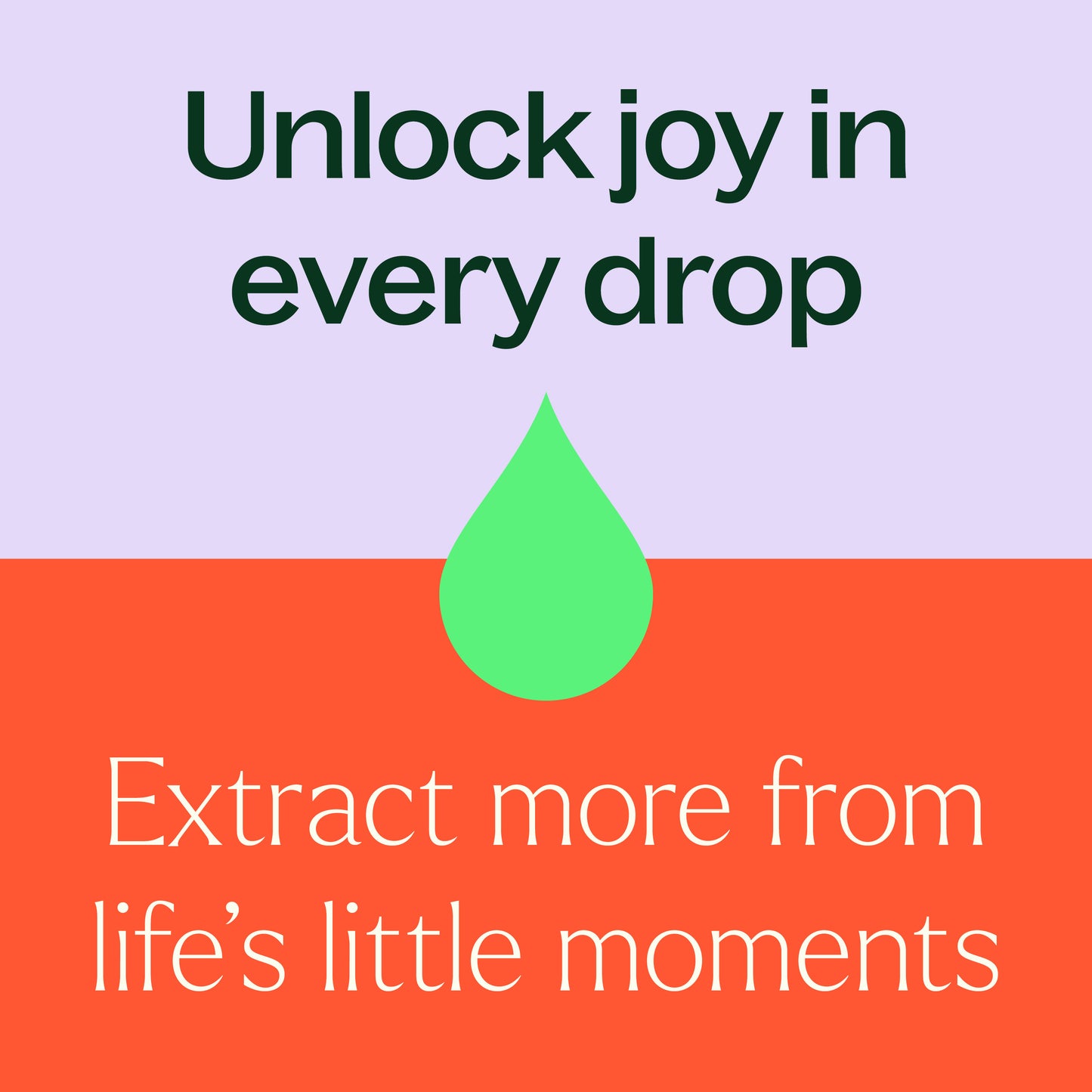 unlock joy in every drop. extract more from life's little moments