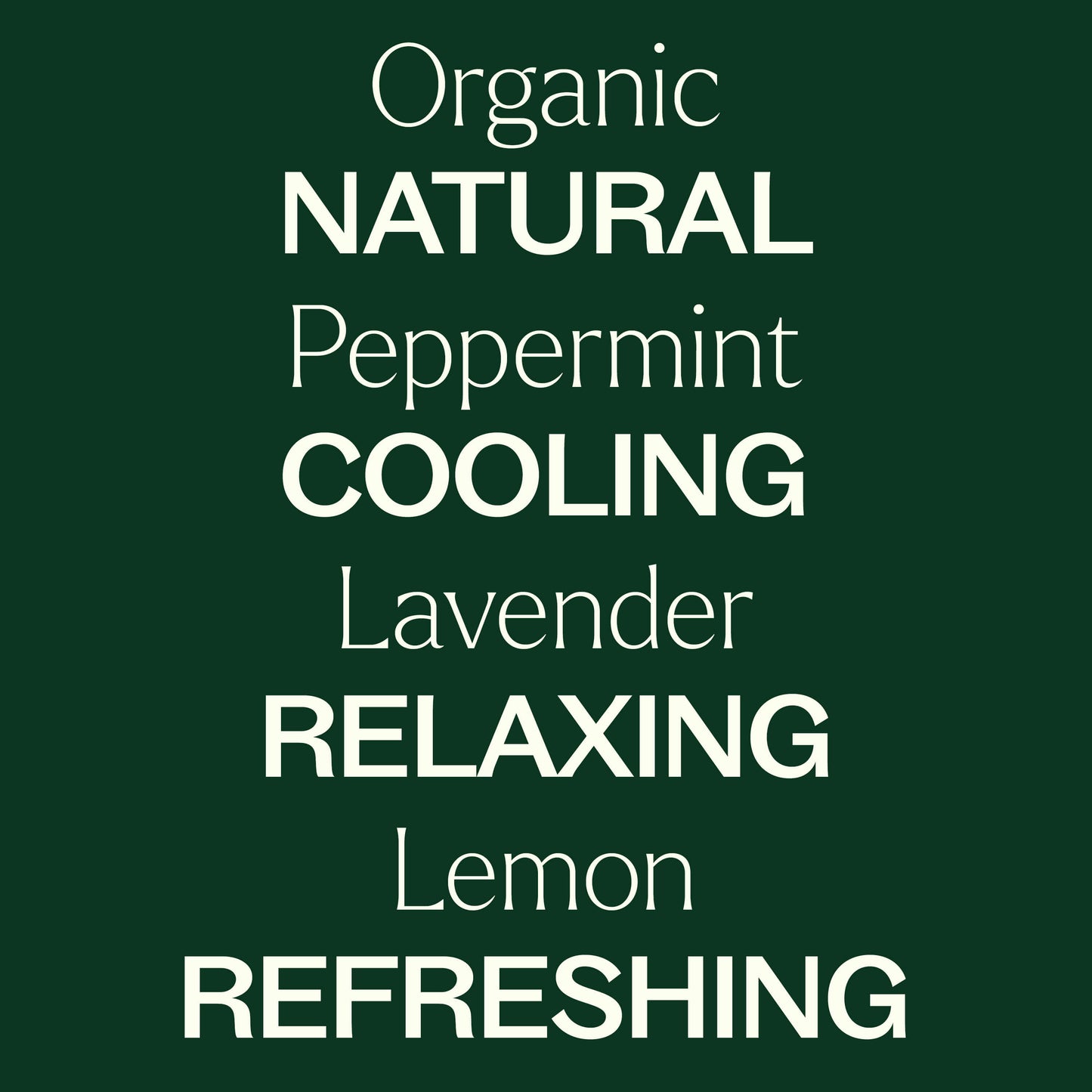 organic peppermint, lavender, lemon. Natural, cooling, relaxing, refreshing. 