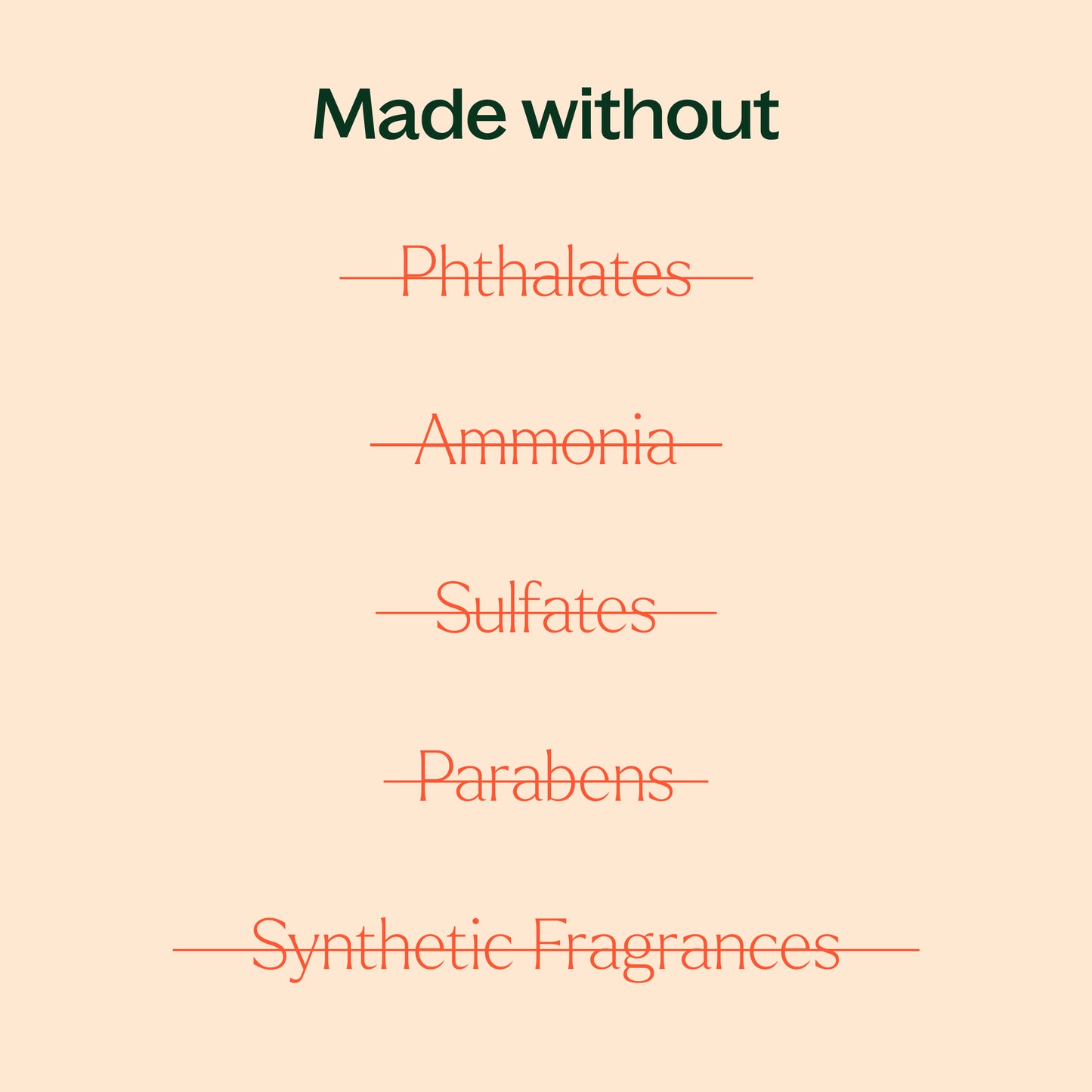 Made without phthalates, ammonia, sulfates, parabens, synthetic fragrances